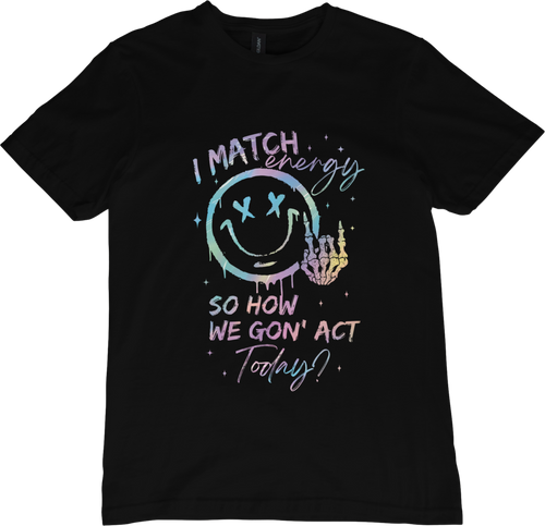 I Match Energy — So How We Gon’ Act Today?